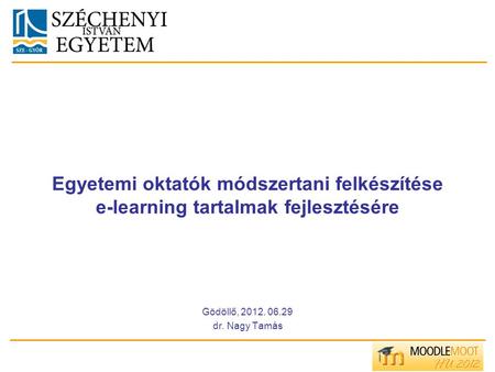Egyetemi oktatók módszertani felkészítése e-learning tartalmak fejlesztésére Gödöllő, 2012. 06.29 dr. Nagy Tamás.