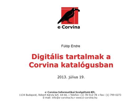 E-Corvina Informatikai Szolgáltató Kft. 1134 Budapest, Róbert Károly krt. 64-66. ▪ Telefon: (1) 78-512-78 ▪ Fax: (1) 799-0273