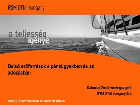 RSM DTM Hungary Adótanácsadó és Pénzügyi Szolgáltató Zrt. Belső erőforrások a pénzügyekben és az adózásban Kalocsai Zsolt, vezérigazgató RSM DTM Hungary.