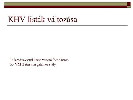 KHV listák változása Lukovits-Zergi Ilona vezető főtanácsos KvVM Hatásvizsgálati osztály.