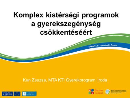 Komplex kistérségi programok a gyerekszegénység csökkentéséért Kun Zsuzsa, MTA KTI Gyerekprogram Iroda.