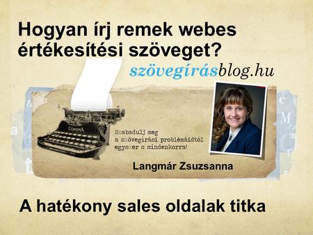 Hogyan írj remek webes értékesítési szöveget? Langmár Zsuzsanna A hatékony sales oldalak titka.
