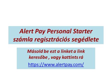 Alert Pay Personal Starter számla regisztrációs segédlete Másold be ezt a linket a link keresőbe, vagy kattints rá https://www.alertpay.com/