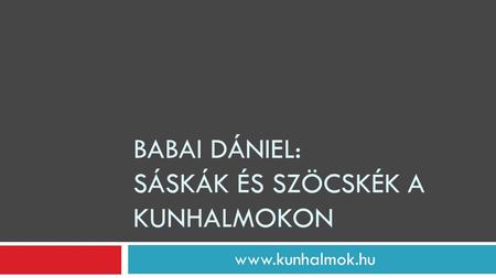 BABAI DÁNIEL: SÁSKÁK ÉS SZÖCSKÉK A KUNHALMOKON www.kunhalmok.hu.