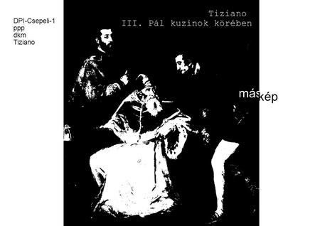 Tiziano III. Pál kuzinok körében DPI-Csepeli-1 ppp dkm Tiziano más kép.