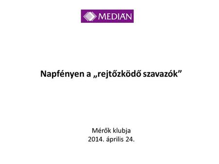 Napfényen a „rejtőzködő szavazók” Mérők klubja 2014. április 24.