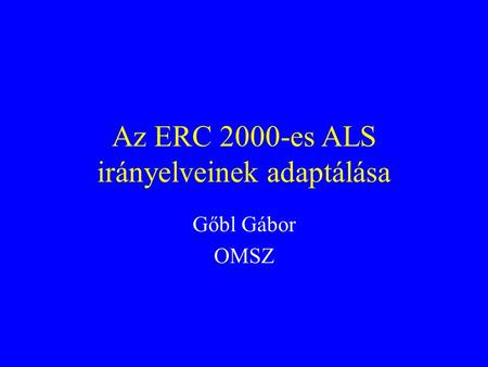 Az ERC 2000-es ALS irányelveinek adaptálása Gőbl Gábor OMSZ.