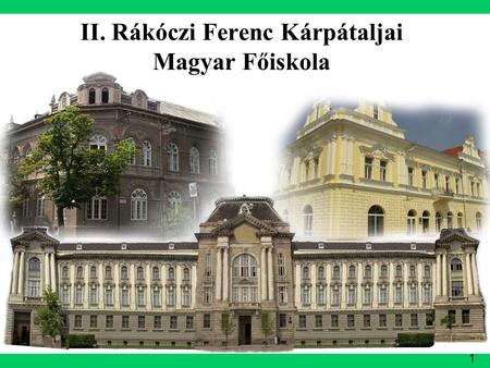 1 II. Rákóczi Ferenc Kárpátaljai Magyar Főiskola.