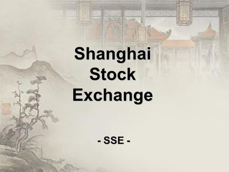 Shanghai Stock Exchange - SSE -. AZ SSE TÖRTÉNETE CÍMSZAVAKBAN •1990. november 26-án alapították •2004-re több, mint 37 millió befektető és 837 vállalat.