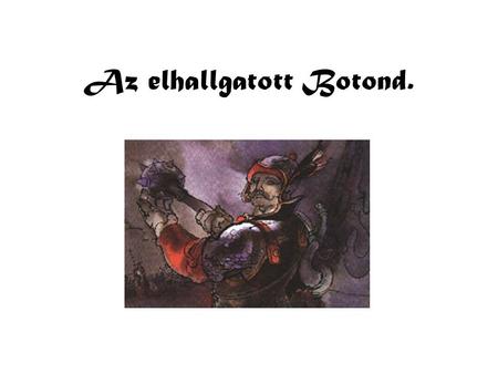 Az elhallgatott Botond.