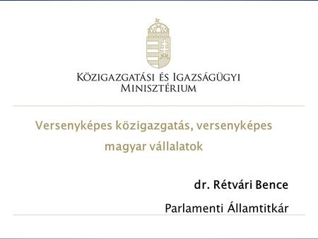 Versenyképes közigazgatás, versenyképes magyar vállalatok dr. Rétvári Bence Parlamenti Államtitkár.