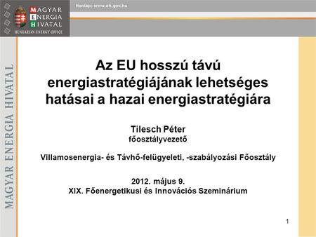 Az EU hosszú távú energiastratégiájának lehetséges hatásai a hazai energiastratégiára Tilesch Péter főosztályvezető Villamosenergia- és Távhő-felügyeleti,