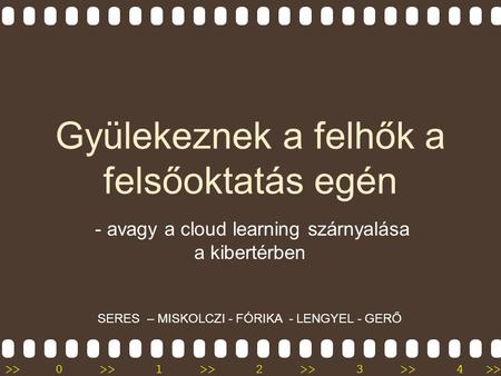 >>0 >>1 >> 2 >> 3 >> 4 >> Gyülekeznek a felhők a felsőoktatás egén - avagy a cloud learning szárnyalása a kibertérben SERES – MISKOLCZI - FÓRIKA - LENGYEL.