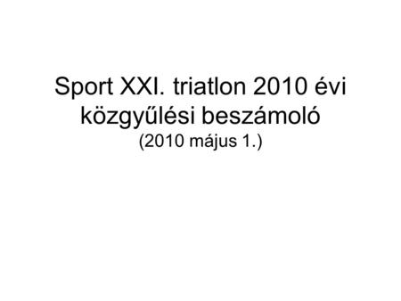 Sport XXI. triatlon 2010 évi közgyűlési beszámoló (2010 május 1.)