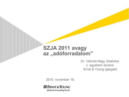 SZJA 2011 avagy az „adóforradalom” Dr. Vámosi-Nagy Szabolcs c. egyetemi docens Ernst & Young igazgató 2010. november 19.