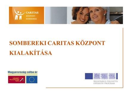 SOMBEREKI CARITAS KÖZPONT KIALAKÍTÁSA. www.sck.hu PROJEKT FORRÁSA  a projekt az EURÓPA TERV keretében valósul meg  az Európai Bizottság a Szociális.