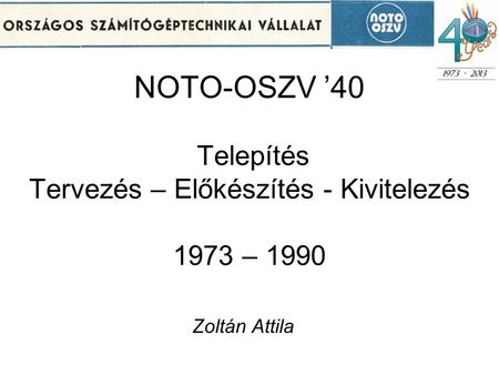 NOTO-OSZV ’40   Telepítés  Tervezés – Előkészítés - Kivitelezés – 1990