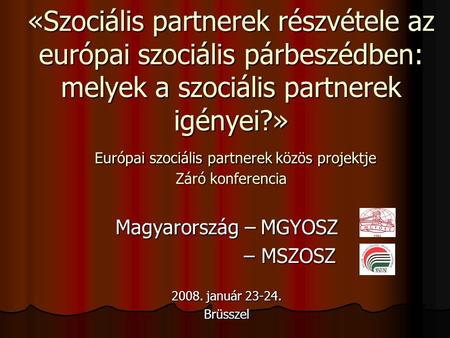 «Szociális partnerek részvétele az európai szociális párbeszédben: melyek a szociális partnerek igényei?» Európai szociális partnerek közös projektje Záró.