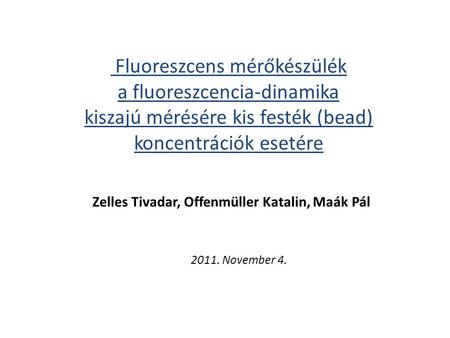 Fluoreszcens mérőkészülék a fluoreszcencia-dinamika kiszajú mérésére kis festék (bead) koncentrációk esetére 2011. November 4. Zelles Tivadar, Offenmüller.