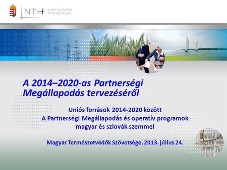 A 2014–2020-as Partnerségi Megállapodás tervezéséről Uniós források 2014-2020 között A Partnerségi Megállapodás és operatív programok magyar és szlovák.