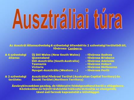 Ausztráliai túra Az Ausztrál Államszövetség 6 szövetségi államból és 2 szövetségi területből áll, fővárosa: Canberra. A 6 szövetségi 	Új Dél Wales (New.
