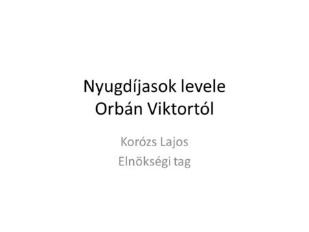 Nyugdíjasok levele Orbán Viktortól Korózs Lajos Elnökségi tag.