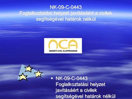NK-09-C-0443 Foglalkoztatási helyzet javításáért a civilek segítségével határok nélkül  NK-09-C-0443 Foglalkoztatási helyzet javításáért a civilek segítségével.