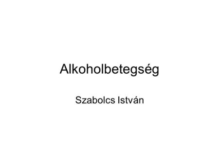 Alkoholbetegség Szabolcs István.