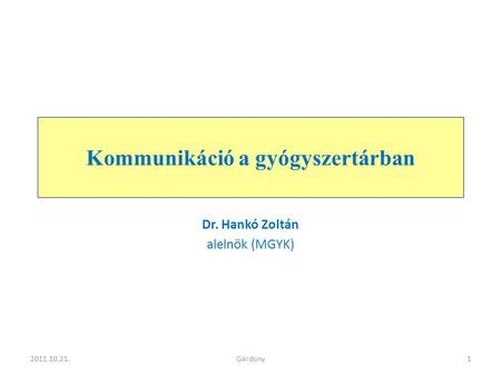Kommunikáció a gyógyszertárban Dr. Hankó Zoltán alelnök (MGYK) 2011.10.21.1Gárdony.