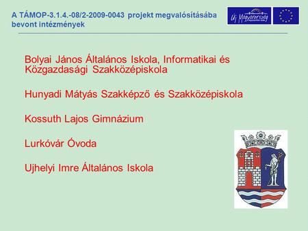 A TÁMOP-3.1.4.-08/2-2009-0043 projekt megvalósításába bevont intézmények Bolyai János Általános Iskola, Informatikai és Közgazdasági Szakközépiskola Hunyadi.
