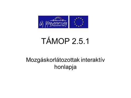 TÁMOP 2.5.1 Mozgáskorlátozottak interaktív honlapja.