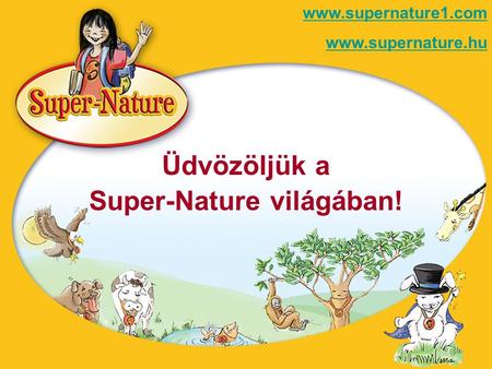 Üdvözöljük a Super-Nature világában! www.supernature1.com www.supernature.hu.