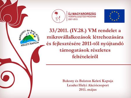 Bakony és Balaton Keleti Kapuja Leader Helyi Akciócsoport 2011. május 33/2011. (IV.28.) VM rendelet a mikrovállalkozások létrehozására és fejlesztésére.