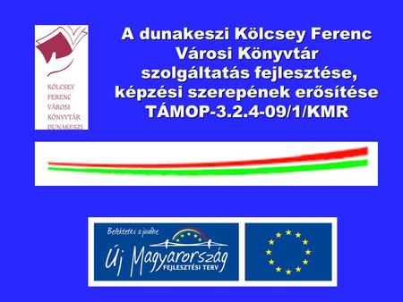 A dunakeszi Kölcsey Ferenc Városi Könyvtár szolgáltatás fejlesztése, képzési szerepének erősítése TÁMOP-3.2.4-09/1/KMR.