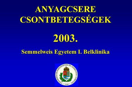 ANYAGCSERE CSONTBETEGSÉGEK 2003. Semmelweis Egyetem I. Belklinika.