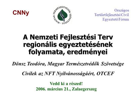 A Nemzeti Fejlesztési Terv regionális egyeztetésének folyamata, eredményei Dönsz Teodóra, Magyar Természetvédők Szövetsége Civilek az NFT Nyilvánosságáért,
