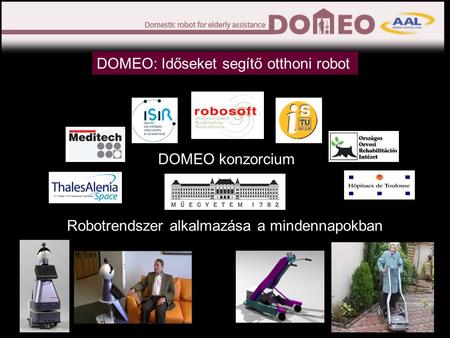 Robotrendszer alkalmazása a mindennapokban DOMEO: Időseket segítő otthoni robot DOMEO konzorcium.