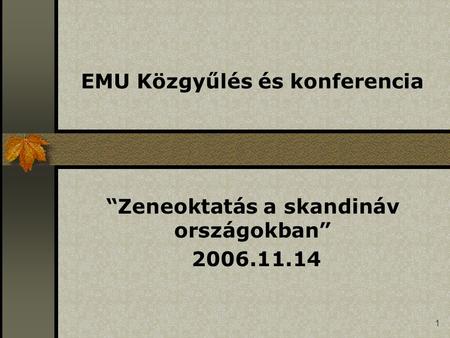 1 EMU Közgyűlés és konferencia “Zeneoktatás a skandináv országokban” 2006.11.14.