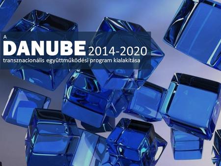 DANUBE 2014-2020 A transznacionális együttműködési program kialakítása.
