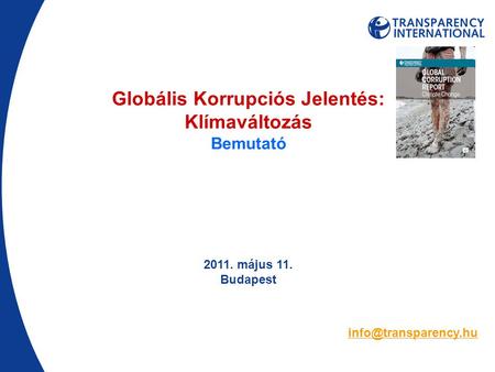 Globális Korrupciós Jelentés: Klímaváltozás Bemutató 2011. május 11. Budapest.