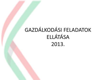 GAZDÁLKODÁSI FELADATOK ELLÁTÁSA 2013.