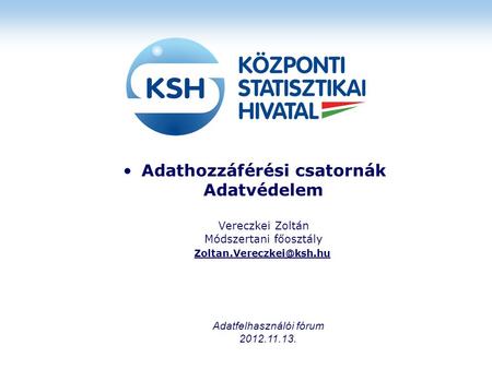 •Adathozzáférési csatornák Adatvédelem Vereczkei Zoltán Módszertani főosztály Adatfelhasználói fórum 2012.11.13.