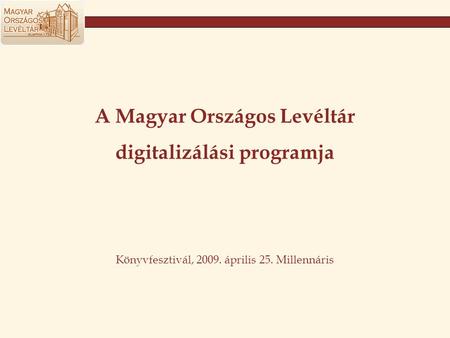 A Magyar Országos Levéltár digitalizálási programja Könyvfesztivál, 2009. április 25. Millennáris.