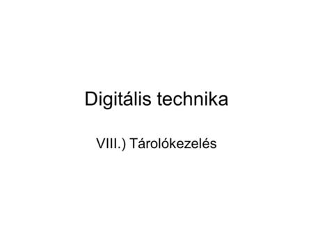 Digitális technika VIII.) Tárolókezelés.