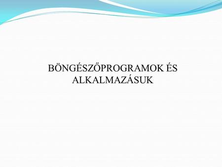 BÖNGÉSZŐPROGRAMOK ÉS ALKALMAZÁSUK