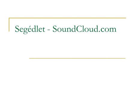 Segédlet - SoundCloud.com. 1. kép  Groups – Search for groups –ra kattintva jön be az oldal  Beírjuk a csoport nevét – Search-re kattintva alul megadja.