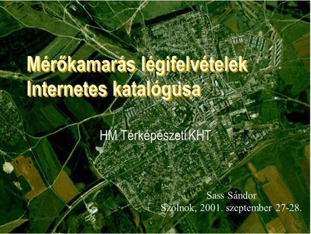 Mérőkamarás légifelvételek Internetes katalógusa HM Térképészeti KHT Sass Sándor Szolnok, 2001. szeptember 27-28.