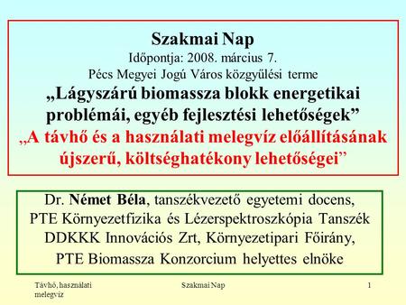 Távhő, használati melegvíz Szakmai Nap1 Szakmai Nap Időpontja: 2008. március 7. Pécs Megyei Jogú Város közgyűlési terme „Lágyszárú biomassza blokk energetikai.