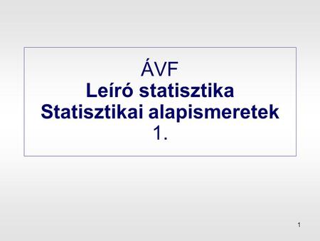 ÁVF Leíró statisztika Statisztikai alapismeretek 1.