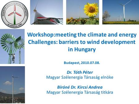 Workshop:meeting the climate and energy Challenges: barriers to wind development in Hungary Budapest, 2010.07.08. Dr. Tóth Péter Magyar Szélenergia Társaság.